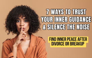7 Ways to Trust Your Inner Guidance and Silence Mental Noise- Find Inner Peace After a Bad Divorce or Breakup