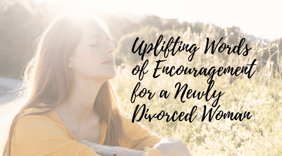 Uplifting Words of Encouragement for a Newly Divorced Woman